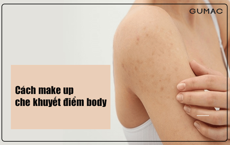Cách make up che khuyết điểm body